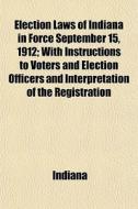 Election Laws Of Indiana In Force Septem di Indiana edito da General Books