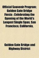 Official Souvenir Program; Golden Gate B di Golden Gate Bridge and Highway District, Alphonse De Lamartine edito da Rarebooksclub.com