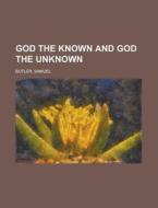 God The Known And God The Unknown di Samuel Butler edito da General Books Llc