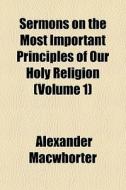 Sermons On The Most Important Principles di Alexande Macwhorter edito da General Books