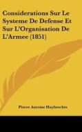 Considerations Sur Le Systeme de Defense Et Sur L'Organisation de L'Armee (1851) di Pierre Antoine Huybrechts edito da Kessinger Publishing