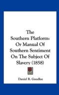 The Southern Platform: Or Manual of Southern Sentiment on the Subject of Slavery (1858) di Daniel Reaves Goodloe edito da Kessinger Publishing