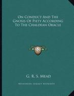 On Conduct and the Gnosis of Piety According to the Chaldean Oracle di G. R. S. Mead edito da Kessinger Publishing