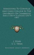 Admissions to Gonville and Caius College in the University of Cambridge: March 1558-59 to January 1678-79 (1887) edito da Kessinger Publishing