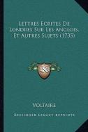 Lettres Ecrites de Londres Sur Les Anglois, Et Autres Sujets (1735) di Voltaire edito da Kessinger Publishing