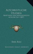 Altchristliche Studien: Martyrien Und Martyrologien Altester Zeit (1887) di Emil Egli edito da Kessinger Publishing