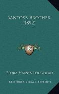 Santos's Brother (1892) di Flora Haines Loughead edito da Kessinger Publishing