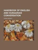 Handbook of English and Hungarian Conversation di Ferenc Bizonfy edito da Rarebooksclub.com