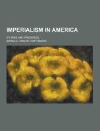 Imperialism In America; Its Rise And Progress di Sarah E Van De Vort Emery edito da Theclassics.us