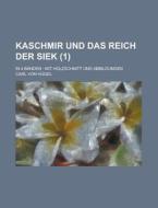 Kaschmir Und Das Reich Der Siek (1 ); In 4 Banden Mit Holzschnitt Und Abbildungen di Carl Von H. Gel, Carl Von Hugel edito da General Books Llc