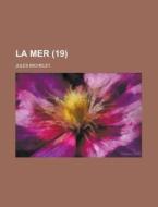 La Mer (19) di Jules Michelet edito da General Books Llc