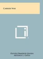 Carrier War di Oliver Ormerod Jensen edito da Literary Licensing, LLC