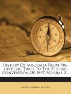 History of Australia from Pre-Historic Times to the Federal Convention of 1897, Volume 2... di George William Rusden edito da Nabu Press