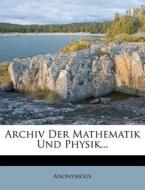 Archiv der Mathematik und Physik. di Anonymous edito da Nabu Press