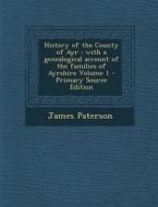 History of the County of Ayr: With a Genealogical Account of the Families of Ayrshire Volume 1 di James Paterson edito da Nabu Press