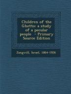 Children of the Ghetto: A Study of a Pecular People edito da Nabu Press
