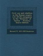 Civil War and Rebellion in the Roman Empire A.D. 69-70; Companion to the Histories of Tacitus di Bernard W. 1872-1929 Henderson edito da Nabu Press