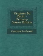 Origines Du Droit di Constant Le Gentil edito da Nabu Press