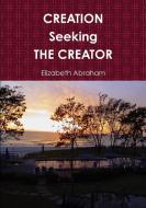 Creation Seeking the Creator di Elizabeth Abraham edito da Lulu.com
