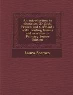 An Introduction to Phonetics (English, French and German): With Reading Lessons and Exercises di Laura Soames edito da Nabu Press