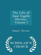 The Life Of Isaac Ingalls Stevens, Volume I - Scholar's Choice Edition di Hazard Stevens edito da Scholar's Choice