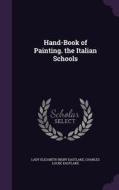 Hand-book Of Painting. The Italian Schools di Lady Elizabeth Rigby Eastlake, Charles Locke Eastlake edito da Palala Press