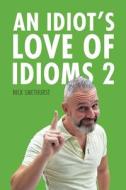 An Idiot's Love Of Idioms 2 di Nick Smethurst edito da Austin Macauley Publishers