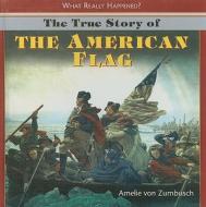 The True Story of the American Flag di Amelie Von Zumbusch edito da PowerKids Press