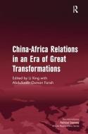 China-Africa Relations in an Era of Great Transformations di Li Xing, Abdulkadir Osman Farah edito da Taylor & Francis Ltd