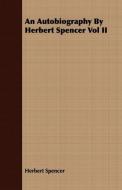 An Autobiography By Herbert Spencer Vol II di Herbert Spencer edito da Brooks Press
