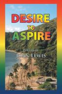 Desire To Aspire di Joan Lewis edito da Xlibris Corporation