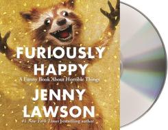 Furiously Happy: A Funny Book about Horrible Things di Jenny Lawson edito da MacMillan Audio