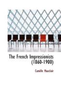 The French Impressionists (1860-1900) di Camille Mauclair edito da Bibliolife