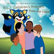 E.L.I. Children's Prayers from the Heart di Trumpet of God Ministries edito da Westbow Press