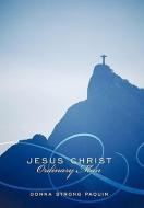 Jesus Christ, Ordinary Man di Donna Strong Paquin edito da AuthorHouse