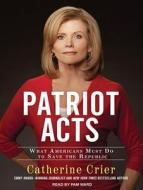 Patriot Acts: What Americans Must Do to Save the Republic di Catherine Crier edito da Tantor Media Inc