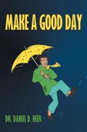 Make a Good Day di Daniel D. Heer, Dr Daniel D. Heer edito da AuthorHouse