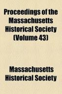 Proceedings Of The Massachusetts Historical Society (volume 43) di Massachusetts Historical Society edito da General Books Llc
