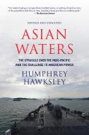 Asian Waters: The Struggle Over the South China Sea and the Strategy of Chinese Expansion di Humphrey Hawksley edito da Overlook Press