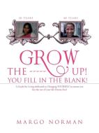 Grow The ------ Up! You Fill In The Blank! di Margo Norman edito da iUniverse