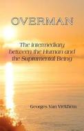 Overman: The Intermediary Between the Human and the Supramental Being di Georges Van Vrekhem edito da Createspace
