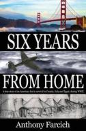 Six Years from Home: A True Story of an American Boy's Survival in Croatia, Italy and Egypt During World War II di Anthony Farcich edito da Createspace