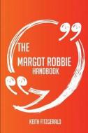 The Margot Robbie Handbook - Everything You Need To Know About Margot Robbie di Keith Fitzgerald edito da Emereo Publishing