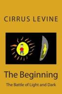 The Beginning: First Book in "The Battle of Light and Dark" Series di Cirrus Levine edito da Createspace