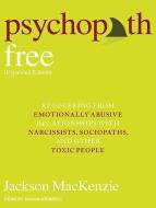 Psychopath Free: Recovering from Emotionally Abusive Relationships with Narcissists, Sociopaths, & Other Toxic People di Jackson MacKenzie edito da Tantor Audio
