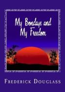 My Bondage and My Freedom di Frederick Douglass edito da Createspace
