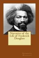 Narrative of the Life of Frederick Douglass di Frederick Douglass edito da Createspace Independent Publishing Platform