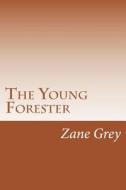 The Young Forester di Zane Grey edito da Createspace