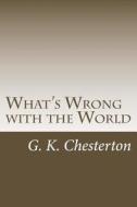 What's Wrong with the World di G. K. Chesterton edito da Createspace