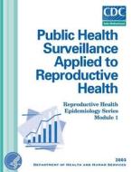 Public Health Surveillance Applied to Reproductive Health di Department of Health And Human Services edito da Createspace